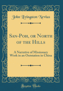 San-Poh, or North of the Hills: A Narrative of Missionary Work in an Outstation in China (Classic Reprint)
