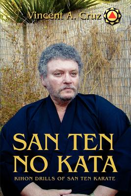 San Ten no Kata: Kihon Drills of San Ten Karate - Cruz, Vincent A, and Clayton, Bruce D, Bs, Pharmd, Rph