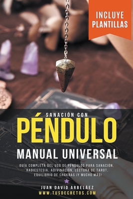 Sanaci?n con P?ndulo: Manual Universal - Arbelaez, Juan David