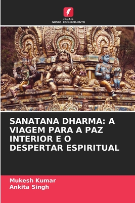 Sanatana Dharma: A Viagem Para a Paz Interior E O Despertar Espiritual - Kumar, Mukesh, and Singh, Ankita