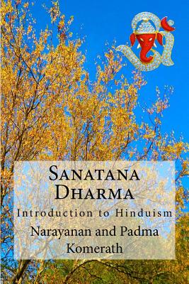 Sanatana Dharma: Introduction to Hinduism - Komerath, Narayanan, and Komerath, Padma