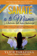 Sanate a Ti Mismo y Librate del Auto Sabotaje: Aprende a Fortalecer T Guerrero Interior, Equilibrar tus Canales Energticos, Controlar tus Emociones y Dirigir tus Pensamientos