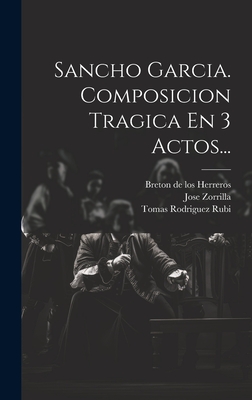 Sancho Garcia. Composicion Tragica En 3 Actos... - Zorrilla, Jose, and Breton de Los Herreros (Creator), and Tomas Rodriguez Rubi (Creator)