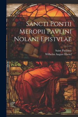 Sancti Pontii Meropii Pavlini Nolani Epistvlae - Hartel, Wilhelm August, and Paulinus, Saint