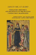 Sancti viri, ut audio: Theologies, Rhetorics, and Receptions of the Pelagian Controversy Reappraised