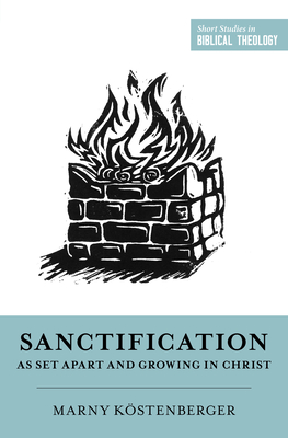 Sanctification as Set Apart and Growing in Christ - Kstenberger, Margaret Elizabeth, and Ortlund, Dane (Editor), and Van Pelt, Miles V (Editor)