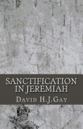 Sanctification in Jeremiah - H J Gay, David