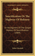 Sanctification or the Highway of Holiness: An Abridgment of the Gospel Mystery of Sanctification (1884)