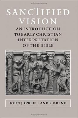 Sanctified Vision: An Introduction to Early Christian Interpretation of the Bible - O'Keefe, John J, Professor, and Reno, R R, Professor