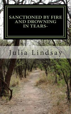 Sanctioned By Fire and Drowning in Tears-: " How loss transforms us into the people we must become." - Lindsay, Julia Elizabeth