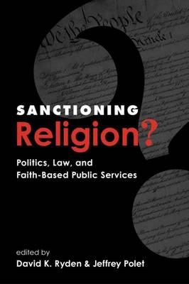 Sanctioning Religion?: Politics, Law, and Faith-Based Public Services - Ryden, David K (Editor), and Polet, Jeffrey (Editor)
