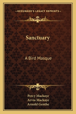 Sanctuary: A Bird Masque - Mackaye, Percy, and Mackaye, Arvia (Foreword by)