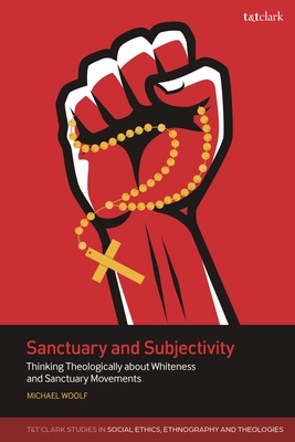 Sanctuary and Subjectivity: Thinking Theologically about Whiteness and Sanctuary Movements - Woolf, Michael, Dr.