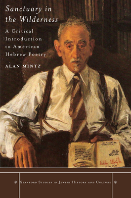 Sanctuary in the Wilderness: A Critical Introduction to American Hebrew Poetry - Mintz, Alan