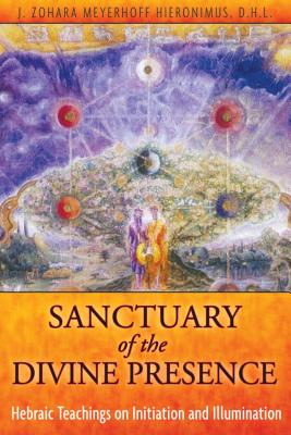 Sanctuary of the Divine Presence: Hebraic Teachings on Initiation and Illumination - Hieronimus, J Zohara Meyerhoff