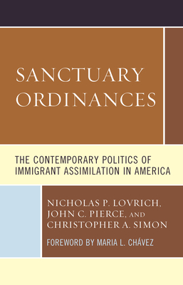 Sanctuary Ordinances: The Contemporary Politics of Immigrant Assimilation in America - Lovrich, Nicholas P, and Pierce, John C, and Simon, Christopher A