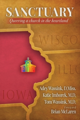 Sanctuary: Queering a Church in the Heartland - Wassink, Adey, and Imborek, Katie, and Wassink, Tom