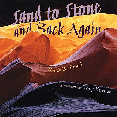 Sand to Stone and Back Again - Flood, Nancy Bo, and Kuyper, Tony (Photographer)
