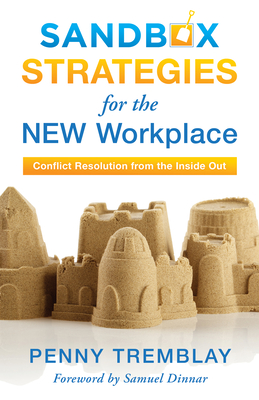 Sandbox Strategies for the New Workplace: Conflict Resolution from the Inside Out - Tremblay, Penny, and Dinnar, Samuel (Foreword by)