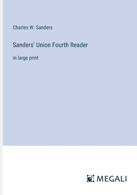 Sanders' Union Fourth Reader: in large print - Sanders, Charles W