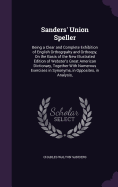 Sanders' Union Speller: Being a Clear and Complete Exhibition of English Orthogrpahy and Orthoepy, On the Basis of the New Illustrated Edition of Webster's Great American Dictionary, Together With Numerous Exercises in Synonyms, in Opposites, in Analysis,