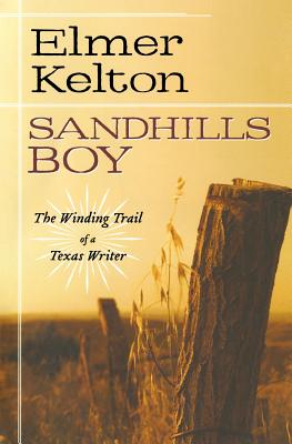 Sandhills Boy: The Winding Trail of a Texas Writer - Kelton, Elmer