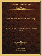 Sandow on Physical Training: A Study in the Perfect Type of the Human Form