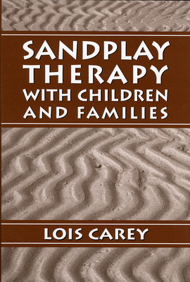 Sandplay: Therapy with Children and Families - Carey, Lois J