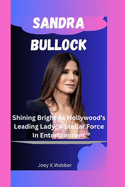 Sandra Bullock: Shining Bright As Hollywood's Leading Lady, A Stellar Force In Entertainment