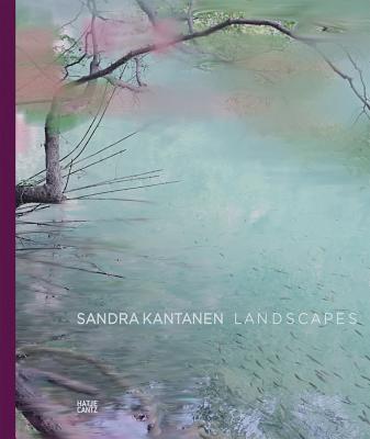 Sandra Kantanen: Landscapes - Kantanen, Sandra (Photographer), and Persons, Timothy (Preface by), and Hicks, Alistair (Text by)