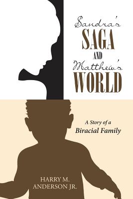 Sandra's Saga and Matthew's World: A Story of a Biracial Family - Anderson, Harry M, Jr.