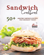 Sandwich Cookbook: 50+ Amazing Sandwich Recipes You Can Enjoy Today!