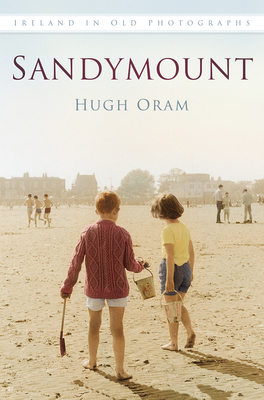 Sandymount: Ireland in Old Photographs - Oram, Hugh