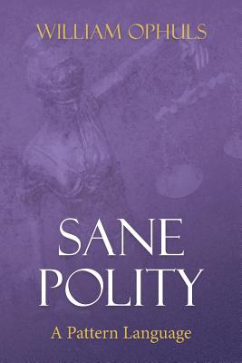 Sane Polity: A Pattern Language - Ophuls, William