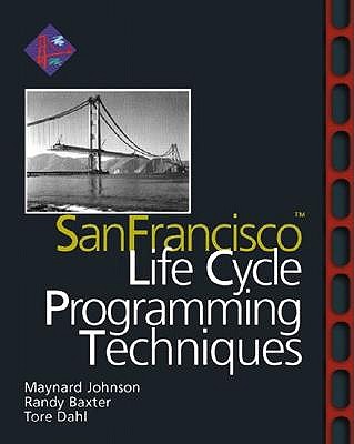 SanFrancisco (TM) Life Cycle Programming Techniques - Johnson, Maynard, and Baxter, Randy, and Dahl, Tore