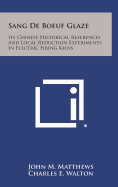 Sang De Boeuf Glaze: Its Chinese Historical References And Local Reduction Experiments In Electric Firing Kilns - Matthews, John M, and Walton, Charles E (Editor)