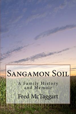 Sangamon Soil: A Family History and Memoir - McTaggart, Fred