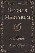 Sanguis Martyrum (Classic Reprint)
