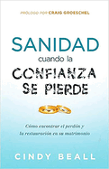 Sanidad Cuando La Confianza Se Pierde: Como Encontrar El Perd?n Y La Restauraci? N En Su Matrimonio / Healing Your Mar