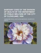 Sanitary Code of the Division of Health of the Department of Public Welfare of the City of Cleveland, 1920