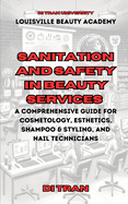 Sanitation and Safety in Beauty Services: A Comprehensive Guide for Cosmetology, Esthetics, Shampoo & Styling, and Nail Technicians