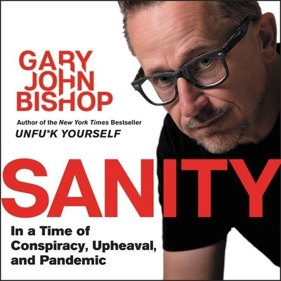Sanity: In a Time of Conspiracy, Upheaval, and Pandemic - Bishop, Gary John (Read by)