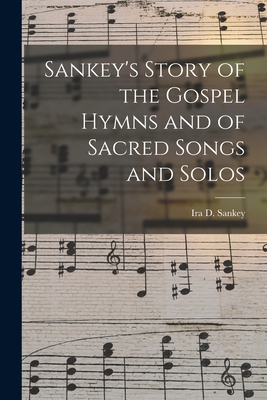 Sankey's Story of the Gospel Hymns and of Sacred Songs and Solos [microform] - Sankey, Ira D (Ira David) 1840-1908 (Creator)