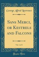 Sans Merci, or Kestrels and Falcons, Vol. 1 of 3 (Classic Reprint)