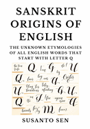 Sanskrit Origins of English: The Unknown Etymologies of all English Words that start with Letter Q