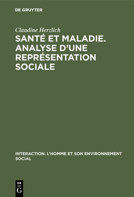 Sant et maladie. Analyse d'une reprsentation sociale - Herzlich, Claudine, and Moscovici, Serge (Preface by)
