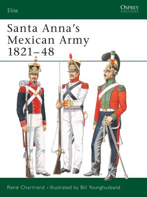 Santa Anna's Mexican Army 1821-48 - Chartrand, Ren