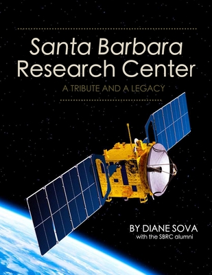 Santa Barbara Research Center: A Tribute and A Legacy - Sova, Diane