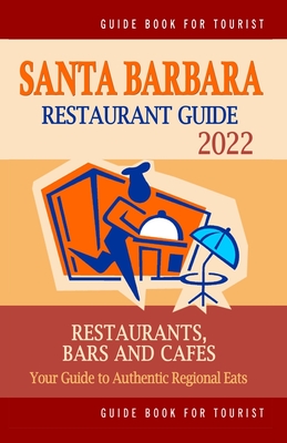 Santa Barbara Restaurant Guide 2022: Your Guide to Authentic Regional Eats in Santa Barbara, California (Restaurant Guide 2022) - Anderson, Jimmy y