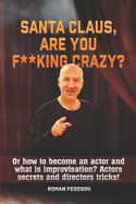 Santa Claus, are you f**king crazy?: Or how to become an actor and what is improvisation? Actors secrets and directors tricks!